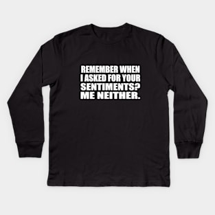 Remember when I asked for your sentiments. Me neither Kids Long Sleeve T-Shirt